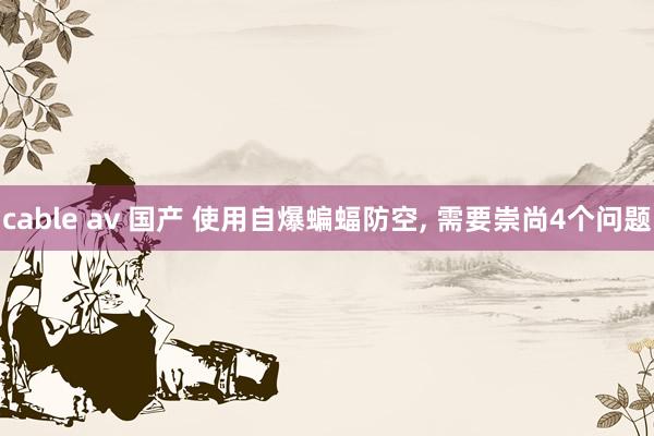 cable av 国产 使用自爆蝙蝠防空， 需要崇尚4个问题